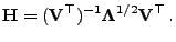 $\displaystyle {\mathbf{H}}=({\mathbf{V}}^\top)^{-1}{\boldsymbol{\Lambda}}^{1/2}{\mathbf{V}}^\top .$
