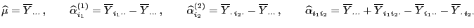 $\displaystyle \widehat\mu=\overline Y_{\cdot\cdot\cdot} ,\qquad
\widehat\alpha...
...line
Y_{i_1i_2\cdot}-\overline Y_{i_1\cdot\cdot}-\overline
Y_{\cdot i_2\cdot}
$