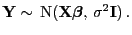 $\displaystyle {\mathbf{Y}}\sim {\rm N}({\mathbf{X}}{\boldsymbol{\beta}}, \sigma^2{\mathbf{I}}) .$