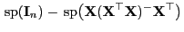 $\displaystyle { {\rm sp}}({\mathbf{I}}_n)-{ {\rm sp}}\bigl({\mathbf{X}}({\mathbf{X}}^\top{\mathbf{X}})^-{\mathbf{X}}^\top\bigr)$