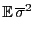 $\displaystyle {\mathbb{E} }\overline\sigma^2$