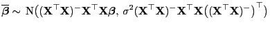 $\displaystyle \overline{\boldsymbol{\beta}}\sim {\rm N}\bigl( ({\mathbf{X}}^\...
...bf{X}}^\top{\mathbf{X}}\bigl(({\mathbf{X}}^\top{\mathbf{X}})^-\bigr)^\top\bigr)$