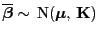 $ \overline{\boldsymbol{\beta}}\sim {\rm N}({\boldsymbol{\mu}}, {\mathbf{K}})$