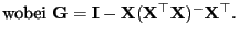 $\displaystyle \mbox{wobei ${\mathbf{G}}= {\mathbf{I}}-{\mathbf{X}}({\mathbf{X}}^\top{\mathbf{X}})^-{\mathbf{X}}^\top$.}$