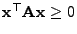 $ {\mathbf{x}}^\top{\mathbf{A}}{\mathbf{x}}\ge 0$