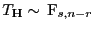 $ T_{{\mathbf{H}}}\sim {\rm F}_{s,n-r}$