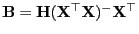 $ {\mathbf{B}}={\mathbf{H}}({\mathbf{X}}^\top{\mathbf{X}})^-{\mathbf{X}}^\top$