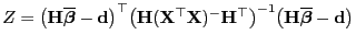 $ Z=\bigl({\mathbf{H}}\overline{\boldsymbol{\beta}}-{\mathbf{d}}\bigr)^\top
\big...
...p\bigr)^{-1}
\bigl({\mathbf{H}}\overline{\boldsymbol{\beta}}-{\mathbf{d}}\bigr)$