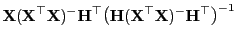 $\displaystyle {\mathbf{X}}({\mathbf{X}}^\top{\mathbf{X}})^-{\mathbf{H}}^\top
\bigl({\mathbf{H}}({\mathbf{X}}^\top{\mathbf{X}})^-{\mathbf{H}}^\top\bigr)^{-1}$