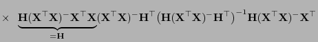 $\displaystyle \times\;\; \underbrace{{\mathbf{H}}({\mathbf{X}}^\top{\mathbf{X}}...
...^\top\bigr)^{-1}
{\mathbf{H}}({\mathbf{X}}^\top{\mathbf{X}})^-{\mathbf{X}}^\top$