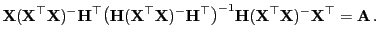 $\displaystyle {\mathbf{X}}({\mathbf{X}}^\top{\mathbf{X}})^-{\mathbf{H}}^\top
\b...
...
{\mathbf{H}}({\mathbf{X}}^\top{\mathbf{X}})^-{\mathbf{X}}^\top={\mathbf{A}} .$