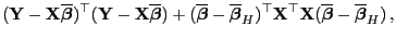 $\displaystyle ({\mathbf{Y}}-{\mathbf{X}}\overline{\boldsymbol{\beta}})^\top({\m...
...p{\mathbf{X}}(\overline{\boldsymbol{\beta}}-\overline{\boldsymbol{\beta}}_H) ,$