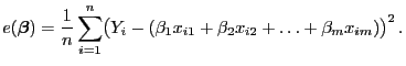 $\displaystyle e({\boldsymbol{\beta}})=\frac{1}{n}\sum\limits_{i=1}^n\bigl(Y_i-(\beta_1
x_{i1}+\beta_2 x_{i2}+\ldots+\beta_m x_{im})\bigr)^2 .
$
