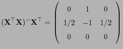 $\displaystyle ({\mathbf{X}}^\top{\mathbf{X}})^-{\mathbf{X}}^\top=\left(\begin{array}{ccc}0&1&0 1/2&-1&1/2 0&0&0\end{array}\right)$