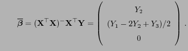$\displaystyle \qquad\overline{\boldsymbol{\beta}}=({\mathbf{X}}^\top{\mathbf{X}...
...f{Y}}=
\left(\begin{array}{c}Y_2  (Y_1-2Y_2+Y_3)/2  0\end{array}\right) .
$