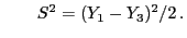 $\displaystyle \qquad
S^2=(Y_1-Y_3)^2/2 .
$