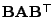 $ {\mathbf{B}}{\mathbf{A}}{\mathbf{B}}^\top$