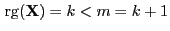 $ { {\rm rg}}({\mathbf{X}})=k<m=k+1$
