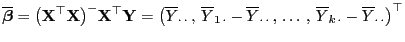 $\displaystyle \overline{\boldsymbol{\beta}}=\bigl({\mathbf{X}}^\top{\mathbf{X}}...
...t} , \ldots , \overline
Y_{k \cdot}-\overline Y_{\cdot \cdot}\bigr)^\top
$