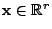 $ {\mathbf{x}}\in\mathbb{R}^r$
