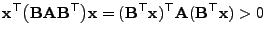$\displaystyle {\mathbf{x}}^\top\bigl({\mathbf{B}}{\mathbf{A}}{\mathbf{B}}^\top\...
...mathbf{B}}^\top{\mathbf{x}})^\top{\mathbf{A}}({\mathbf{B}}^\top{\mathbf{x}})>0
$