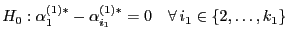 $\displaystyle H_0: \alpha_{1}^{(1)*}-\alpha_{i_1}^{(1)*}=0\quad\forall 
i_1\in\{2,\ldots,k_1\}$