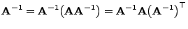 $\displaystyle {\mathbf{A}}^{-1}={\mathbf{A}}^{-1}\bigr({\mathbf{A}}{\mathbf{A}}^{-1}\bigr)
={\mathbf{A}}^{-1}{\mathbf{A}}\bigl({\mathbf{A}}^{-1}\bigr)^\top
$