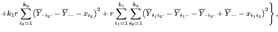 $\displaystyle + k_1r \sum\limits_{i_2=1}^{k_2}\bigl(\overline
Y_{\cdot i_2\cdo...
...{\cdot i_2\cdot}+\overline
Y_{\cdot\cdot\cdot}-x_{i_1i_2} \bigr)^2 \Biggr\} ,$