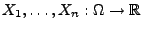 $ X_1,\ldots,X_n:\Omega\to\mathbb{R}$
