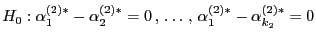 $\displaystyle H_0:
\alpha_{1}^{(2)*}-\alpha_2^{(2)*}=0 , \ldots , \alpha_{1}^{(2)*}-\alpha_{k_2}^{(2)*}=0$