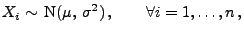 $\displaystyle X_i\sim {\rm N}(\mu, \sigma^2) ,\qquad\forall i=1,\ldots,n ,$