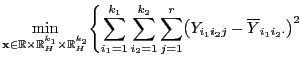 $\displaystyle \min\limits_{{\mathbf{x}}\in\mathbb{R}\times\mathbb{R}^{k_1}_H\ti...
...1}^{k_2}\sum\limits_{j=1}^r
\bigl(Y_{i_1i_2j}-\overline Y_{i_1i_2\cdot}\bigr)^2$