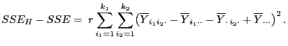 $\displaystyle SSE_H-SSE=\;r \sum\limits_{i_1=1}^{k_1}\sum\limits_{i_2=1}^{k_2} ...
...t\cdot}-\overline Y_{\cdot i_2\cdot}+\overline Y_{\cdot\cdot\cdot}\bigr)^2 .$