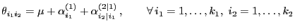 $\displaystyle \theta_{i_1i_2}=\mu+\alpha^{(1)}_{i_1}+\alpha^{(2\mid 1)}_{i_2\mid i_1}  ,\qquad\forall i_1=1,\ldots,k_1,\; i_2=1,\ldots,k_2$