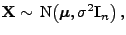 $\displaystyle {\mathbf{X}}\sim {\rm N} \bigl({\boldsymbol{\mu}},\sigma^2{\mathbf{I}}_n\bigr) ,$