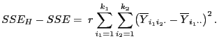 $\displaystyle SSE_H-SSE=\;r \sum\limits_{i_1=1}^{k_1}\sum\limits_{i_2=1}^{k_2}
\bigl(\overline Y_{i_1i_2\cdot}-\overline
Y_{i_1\cdot\cdot}\bigr)^2 .
$