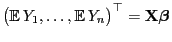 $ \bigl({\mathbb{E} }Y_1,\ldots,{\mathbb{E} }
Y_n\bigr)^\top={\mathbf{X}}{\boldsymbol{\beta}}$