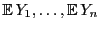 $ {\mathbb{E} }Y_1,\ldots,{\mathbb{E} }Y_n$