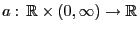 $ a: \mathbb{R}\times(0,\infty)\to\mathbb{R}$