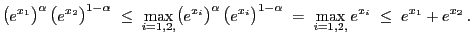 $\displaystyle \bigl(e^{x_1}\bigr)^\alpha \bigl(e^{x_2}\bigr)^{1-\alpha}
\;\le\...
...(e^{x_i}\bigr)^{1-\alpha}
\;=\; \max_{i=1,2,}e^{x_i}\;\le\; e^{x_1}+e^{x_2} .
$