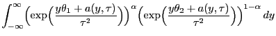 $\displaystyle \int_{-\infty}^\infty\Bigl(\exp\Bigl(\frac{y\theta_1+a(y,\tau)}{\...
...a
\Bigl(\exp\Bigl(\frac{y\theta_2+a(y,\tau)}{\tau^2}\Bigr)\Bigr)^{1-\alpha} dy$