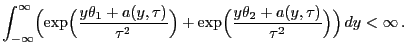 $\displaystyle \int_{-\infty}^\infty\Bigl(\exp\Bigl(\frac{y\theta_1+a(y,\tau)}{\...
...}\Bigr)+
\exp\Bigl(\frac{y\theta_2+a(y,\tau)}{\tau^2}\Bigr)\Bigr) dy<\infty .$