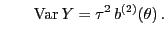 $\displaystyle \qquad{\rm Var } Y=\tau^2 b^{(2)}(\theta) .$