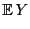 $\displaystyle {\mathbb{E} }Y$