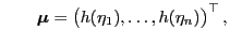 $\displaystyle \qquad {\boldsymbol{\mu}}=\bigl(h(\eta_1),\ldots,h(\eta_n)\bigr)^\top ,$