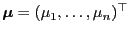 $ {\boldsymbol{\mu}}=(\mu_1,\ldots,\mu_n)^\top$