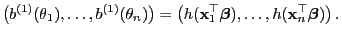 $\displaystyle \bigl(b^{(1)}(\theta_1),\ldots,b^{(1)}(\theta_n)\bigr)
=\bigl(h({...
...boldsymbol{\beta}}),\ldots,h({\mathbf{x}}_n^\top{\boldsymbol{\beta}})\bigr) .
$
