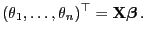 $\displaystyle (\theta_1,\ldots,\theta_n)^\top={\mathbf{X}}{\boldsymbol{\beta}} .$