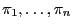 $ \pi_1,\ldots,\pi_n$