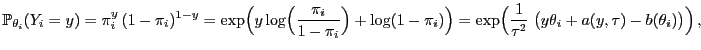 $\displaystyle \mathbb{P}_{\theta_i}(Y_i=y)=\pi_i^y (1-\pi_i)^{1-y}=\exp\Bigl(y...
...p\Bigl(\frac{1}{\tau^2}\;\bigl(
y\theta_i+a(y,\tau)-b(\theta_i)\bigr)\Bigr) ,
$